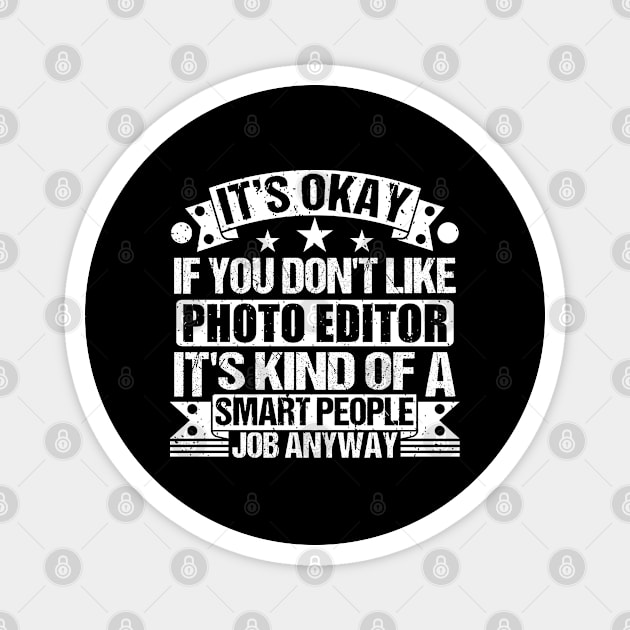 Photo Editor lover It's Okay If You Don't Like Photo Editor It's Kind Of A Smart People job Anyway Magnet by Benzii-shop 